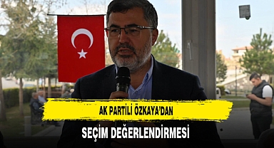 AK Partili Özkaya'dan Seçim Değerlendirmesi
