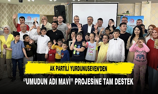 AK Partili Yurdunuseven'den ''Umudun Adı Mavi'' Projesine Tam Destek