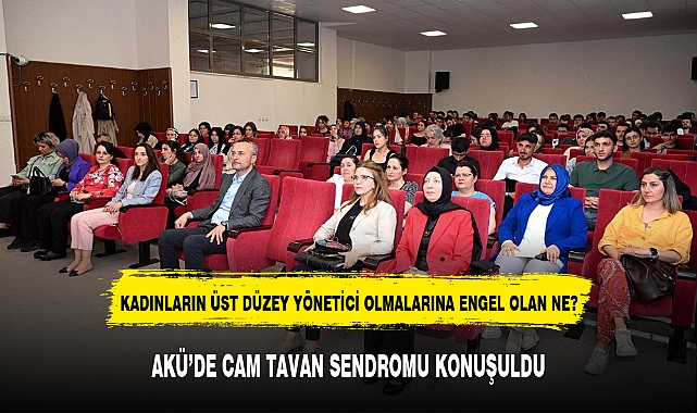 AKÜ'DE CAM TAVAN SENDROMU KONUŞULDU