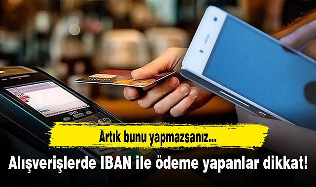 Alışverişlerde IBAN ile ödeme yapanlar dikkat! Bunu yapmazsanız...