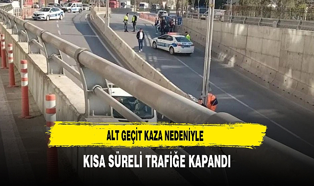 Alt Geçit Kaza Nedeniyle Kısa Süreli Trafiğe Kapandı