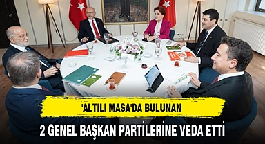'ALTILI MASA'DA BULUNAN 2 GENEL BAŞKAN PARTİLERİNE VEDA ETTİ