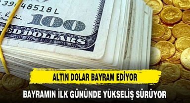 ALTIN DOLAR BAYRAM EDİYOR