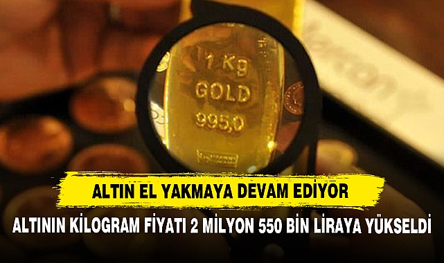 Altının Kilogram Fiyatı 2 Milyon 550 Bin Liraya Yükseldi
