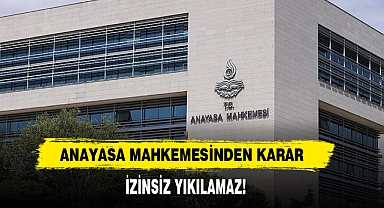 Anayasa Mahkemesinden Karar: İzinsiz Yıkılamaz!