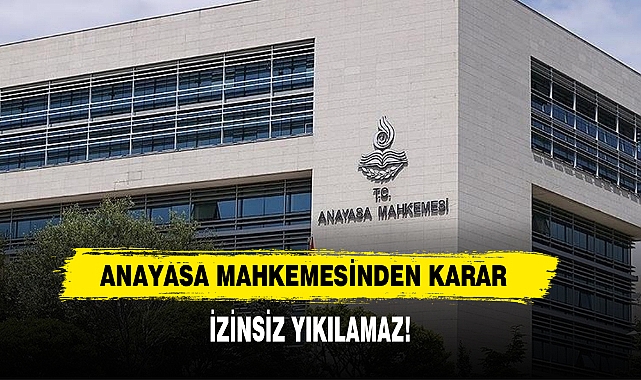 Anayasa Mahkemesinden Karar: İzinsiz Yıkılamaz!