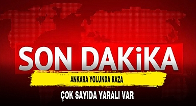 Ankara Yolunda Kaza Çok Sayıda Yaralılar Var