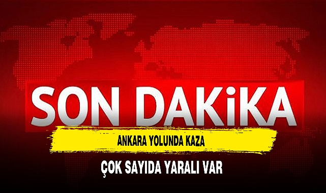 Ankara Yolunda Kaza Çok Sayıda Yaralılar Var