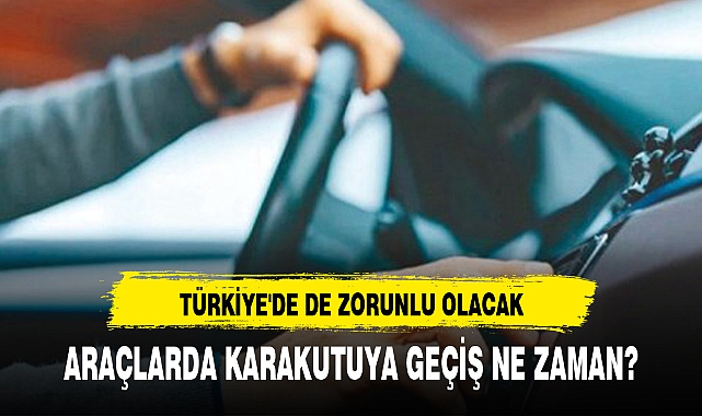 ARAÇLARDA KARAKUTUYA GEÇİŞ NE ZAMAN?
