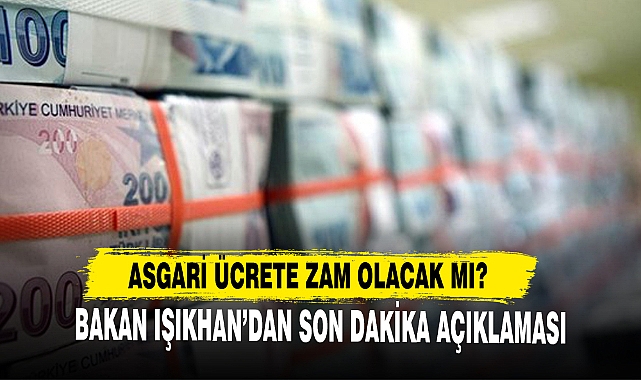 Asgari Ücrete Zam Olacak Mı? Bakan Işıkhan Açıkladı