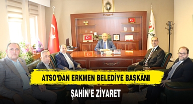 ATSO'DAN ERKMEN BELEDİYE BAŞKANI ŞAHİN'E ZİYARET