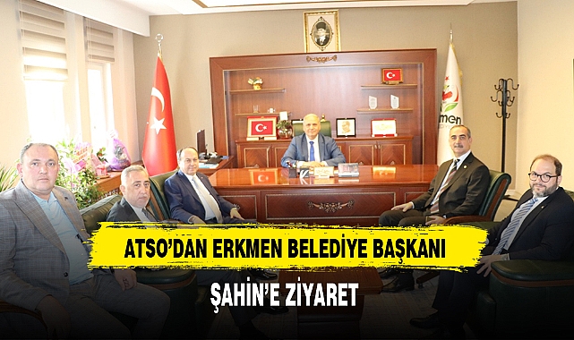 ATSO'DAN ERKMEN BELEDİYE BAŞKANI ŞAHİN'E ZİYARET