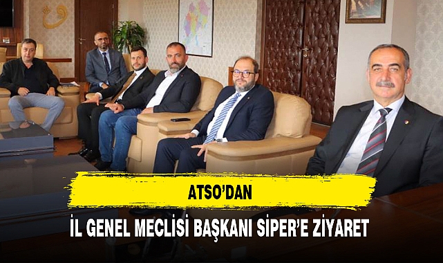 ATSO'DAN İL GENEL MECLİSİ BAŞKANI SİPER'E ZİYARET