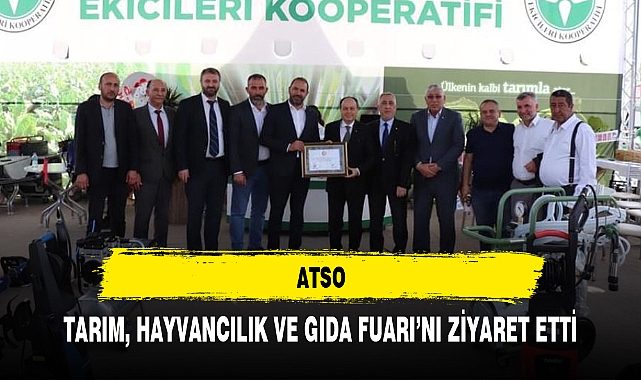 ATSO, TARIM, HAYVANCILIK VE GIDA FUARI'NI ZİYARET ETTİ