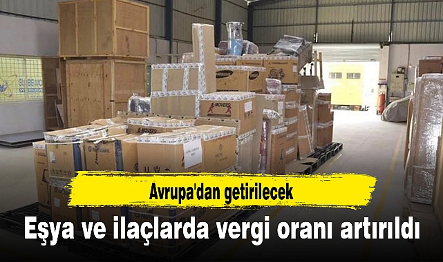 Avrupa'dan getirilecek eşya ve ilaçlarda vergi oranı artırıldı