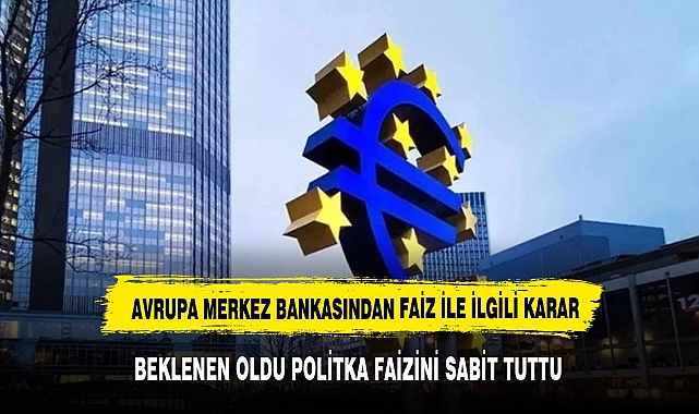 Avrupa Merkez Bankası, politika faizini piyasa beklentileri doğrultusunda sabit tuttu