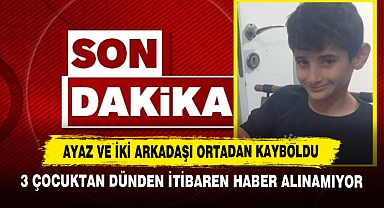 Ayaz ve İki Arkadaşı Ortadan Kayboldu: 3 Çocuktan Dünden İtibaren Haber Alınamıyor