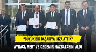 AYNACI, MERT VE ÖZDEMİR MAZBATASINI ALDI