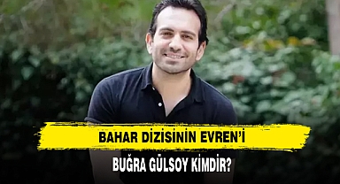 Bahar Dizisinin Evren’i Buğra Gülsoy Kimdir?