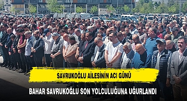 BAHAR SAVRUKOĞLU SON YOLCULUĞUNA UĞURLANDI
