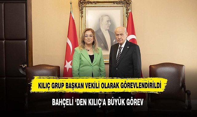 BAHÇELİ'DEN KILIÇ'A ÖNEMLİ GÖREV