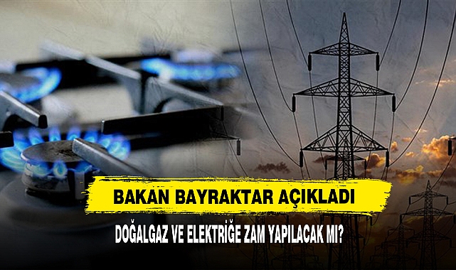 Bakan Bayraktar Açıkladı: Doğalgaz Ve Elektriğe Zam Yapılacak Mı?  