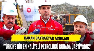 Bakan Bayraktar Açıkladı: "Türkiye'nin En Kaliteli Petrolünü Burada Üretiyoruz"