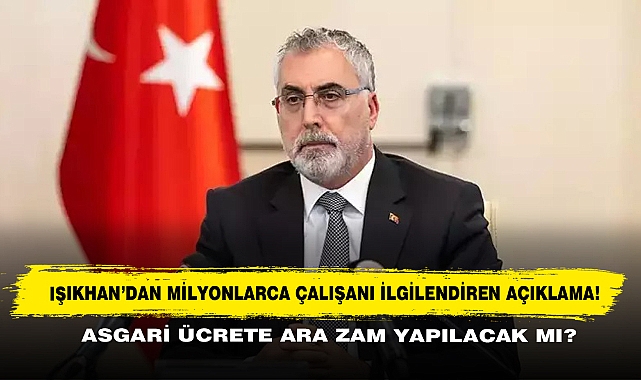 Bakan Işıkhan’dan Milyonlarca Çalışanı İlgilendiren Açıklama! Asgari Ücrete Ara Zam Yapılacak Mı?
