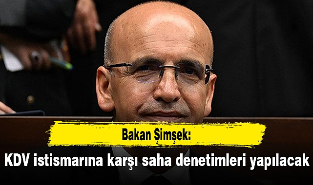 Bakan Şimşek: KDV istismarına karşı saha denetimleri yapılacak