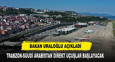 Bakan Uraloğlu Açıkladı:Trabzon-Suudi Arabistan Direkt Uçuşlar Başlayacak