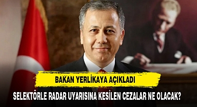 Bakan Yerlikaya Açıkladı Selektörle Radar Uyarısına Kesilen Cezalar Ne Olacak?