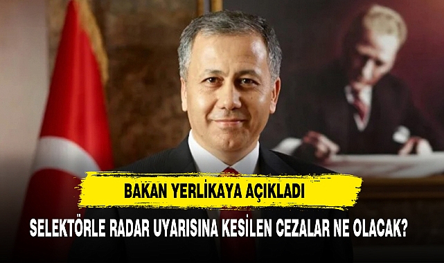 Bakan Yerlikaya Açıkladı Selektörle Radar Uyarısına Kesilen Cezalar Ne Olacak?