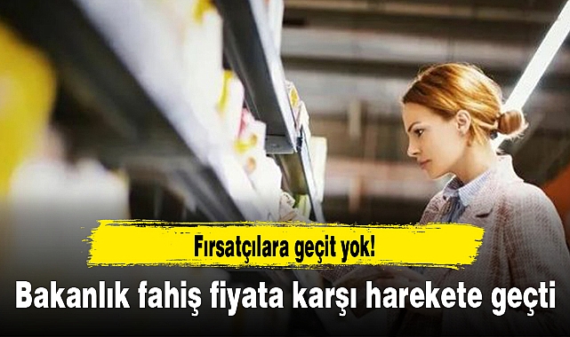 Bakanlık fahiş fiyata karşı harekete geçti