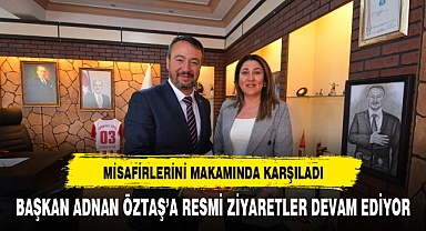 BAŞKAN ADNAN ÖZTAŞ'A RESMİ ZİYARETLER DEVAM EDİYOR