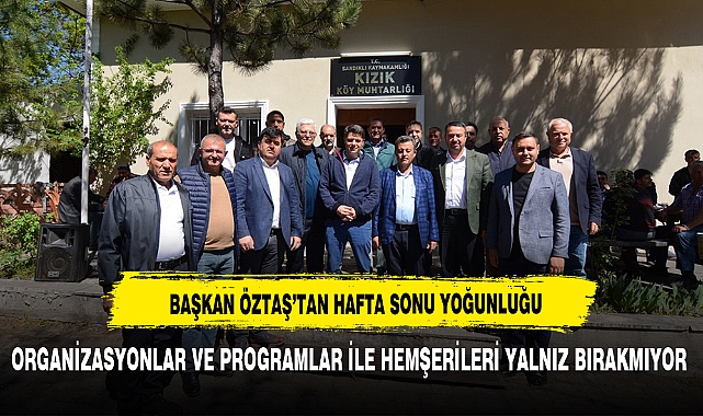 BAŞKAN ADNAN ÖZTAŞ’IN HAFTA SONU YOĞUNLUĞU
