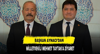 Başkan Aynacı’dan Milletvekili Mehmet Taytak’a Ziyaret