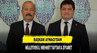 Başkan Aynacı’dan Milletvekili Mehmet Taytak’a Ziyaret