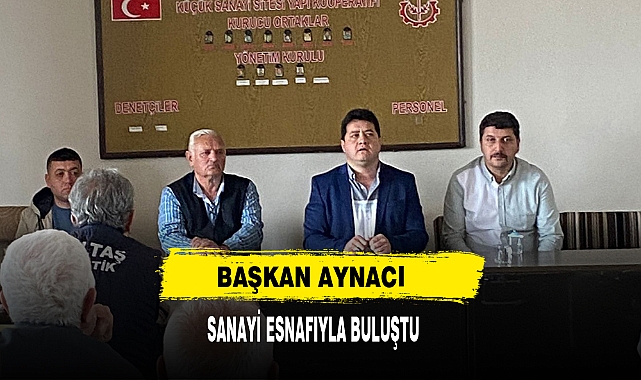 Başkan Aynacı Sanayi Esnafıyla Buluştu