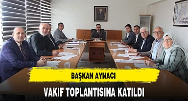 BAŞKAN AYNACI VAKIF TOPLANTISINA KATILDI