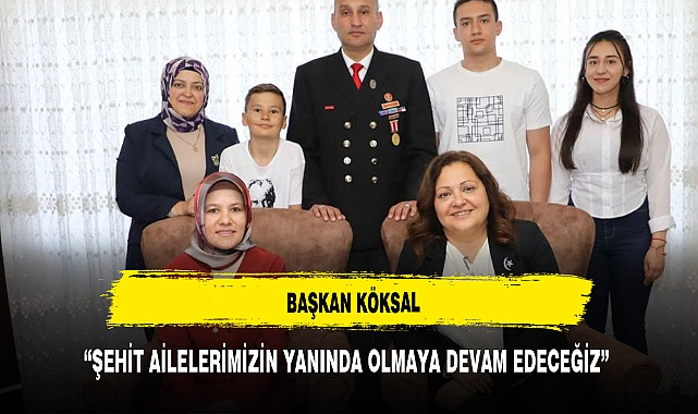 Başkan Burcu Köksal: Şehit ailelerimizin yanında olmaya devam edeceğiz
