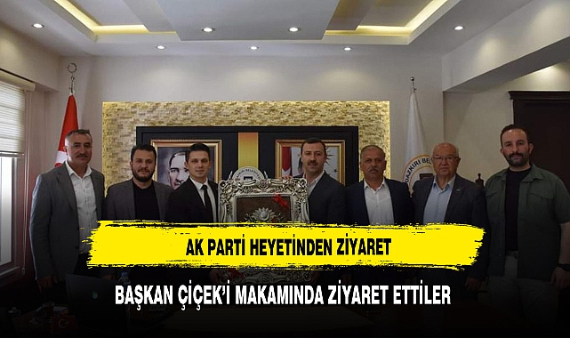 BAŞKAN ÇİCEK'İ MAKAMINDA ZİYARET ETTİLER