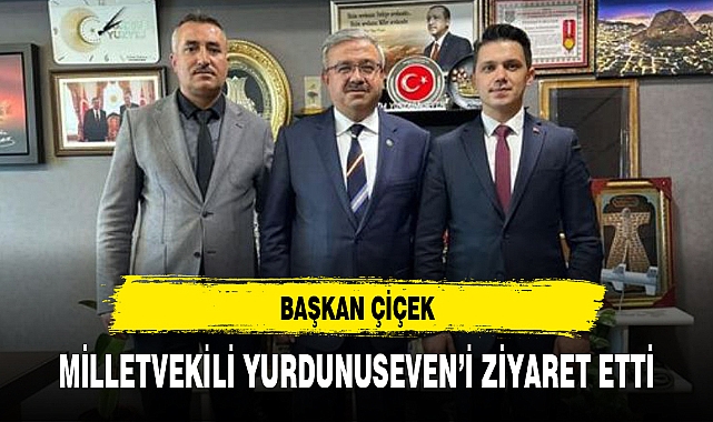 BAŞKAN ÇİÇEK, MİLLETVEKİLİ YURDUNUSEVEN'İ ZİYARET ETTİ