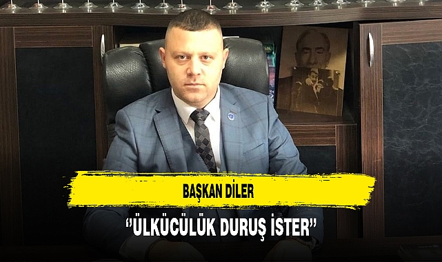 Başkan Diler ''Ülkücülük Duruş İster''