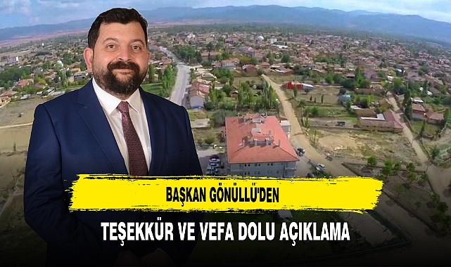 Başkan Gönüllü'den Teşekkür ve Vefa Dolu Açıklama