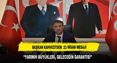 BAŞKAN KAHVECİ’DEN , 23 NİSAN MESAJI