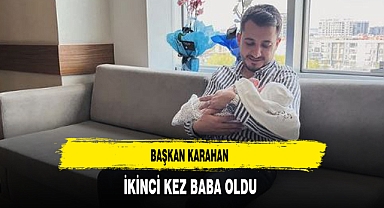 Başkan Karahan İkinci Kez Baba Oldu