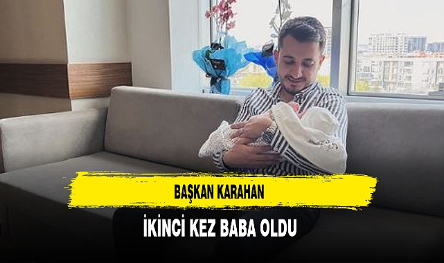 Başkan Karahan İkinci Kez Baba Oldu