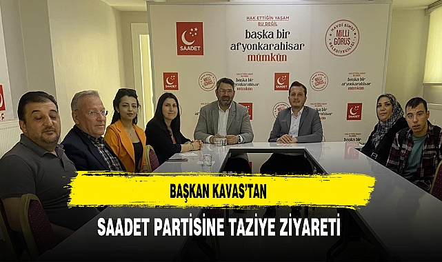 Başkan Kavas'tan Saadet Partisine Taziye Ziyareti
