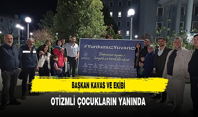 Başkan Kavas ve Ekibi Otizmli Çocukların Yanında