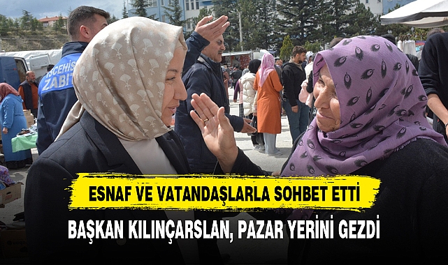 BAŞKAN KILINÇARSLAN, PAZAR YERİNİ GEZDİ